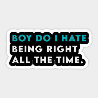 Boy do i hate being right all the time Sticker